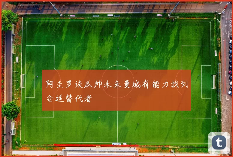 阿圭罗谈瓜帅未来曼城有能力找到合适替代者