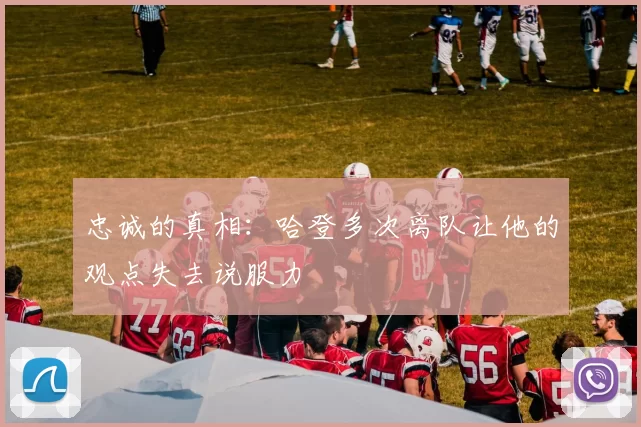 忠诚的真相：哈登多次离队让他的观点失去说服力